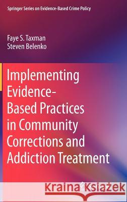 Implementing Evidence-Based Practices in Community Corrections and Addiction Treatment Faye S. Taxman Steven Belenko 9781461404118 Springer