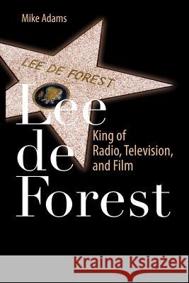 Lee de Forest: King of Radio, Television, and Film Adams, Mike 9781461404170 Springer