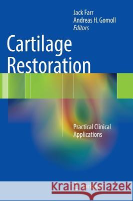 Cartilage Restoration : Practical Clinical Applications Jack, II Farr Andreas H. Gomoll 9781461404262 Springer