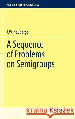 A Sequence of Problems on Semigroups J. W. Neuberger 9781461404293 Springer