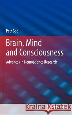 Brain, Mind and Consciousness: Advances in Neuroscience Research Bob, Petr 9781461404354 Springer