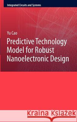 Predictive Technology Model for Robust Nanoelectronic Design Yu Cao 9781461404446 Springer