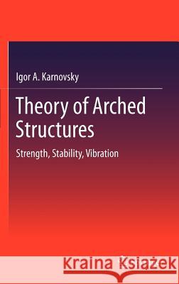 Theory of Arched Structures: Strength, Stability, Vibration Karnovsky, Igor A. 9781461404682 Springer