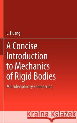 A Concise Introduction to Mechanics of Rigid Bodies: Multidisciplinary Engineering Huang, L. 9781461404712