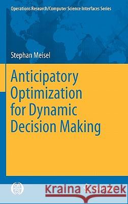 Anticipatory Optimization for Dynamic Decision Making Stephan Meisel 9781461405047 Springer