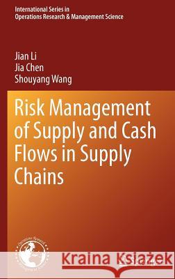 Risk Management of Supply and Cash Flows in Supply Chains Jian Li Jia Chen Shouyang Wang 9781461405108 Springer