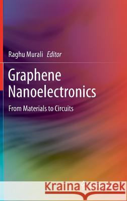Graphene Nanoelectronics: From Materials to Circuits Murali, Raghu 9781461405474 Springer