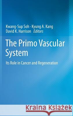 The Primo Vascular System: Its Role in Cancer and Regeneration Soh, Kwang-Sup 9781461406006 Springer