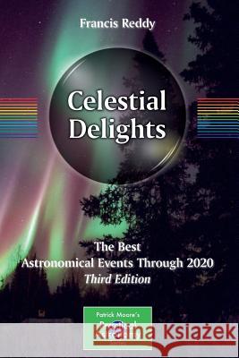 Celestial Delights: The Best Astronomical Events Through 2020 Reddy, Francis 9781461406099 0