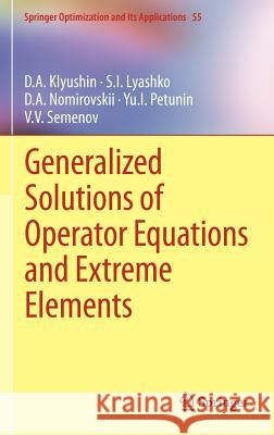 Generalized Solutions of Operator Equations and Extreme Elements D. a. Klyushin S. I. Lyashko D. a. Nomirovskii 9781461406181 Springer