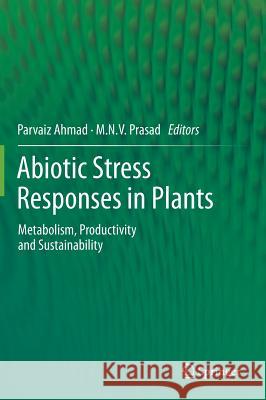 Abiotic Stress Responses in Plants: Metabolism, Productivity and Sustainability Ahmad, Parvaiz 9781461406334