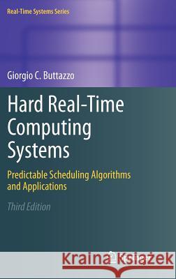 Hard Real-Time Computing Systems: Predictable Scheduling Algorithms and Applications Buttazzo, Giorgio C. 9781461406754