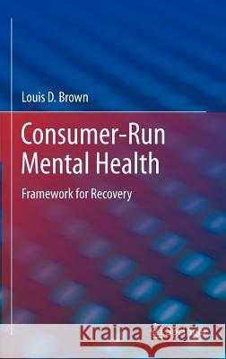 Consumer-Run Mental Health: Framework for Recovery Brown, Louis D. 9781461406990 Springer