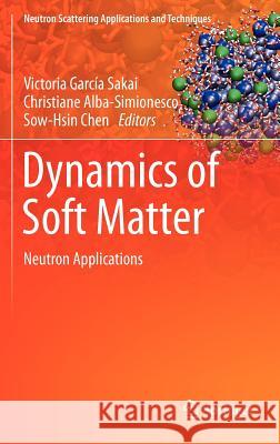 Dynamics of Soft Matter: Neutron Applications Garcia Sakai, Victoria 9781461407263