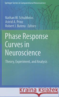 Phase Response Curves in Neuroscience: Theory, Experiment, and Analysis Schultheiss, Nathan W. 9781461407386