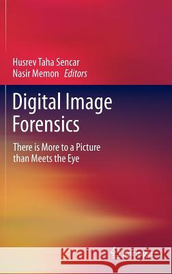Digital Image Forensics: There Is More to a Picture Than Meets the Eye Sencar, Husrev Taha 9781461407560 Springer