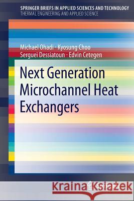 Next Generation Microchannel Heat Exchangers Michael Ohadi Serguei Dessiatoun Edvin Cetegen 9781461407782 Springer
