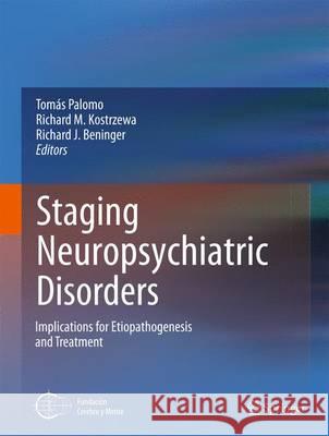 Staging Neuropsychiatric Disorders: Implications for Etiopathogenesis and Treatment Palomo, Tomás 9781461407843 Springer