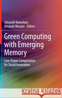 Green Computing with Emerging Memory: Low-Power Computation for Social Innovation Kawahara, Takayuki 9781461408116 Springer