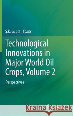 Technological Innovations in Major World Oil Crops, Volume 2: Perspectives Gupta, S. K. 9781461408260 Springer