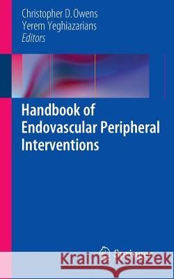 Handbook of Endovascular Peripheral Interventions Yerem Yeghiazarians Christopher D. Owens 9781461408383 Springer