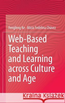 Web-Based Teaching and Learning Across Culture and Age Ke, Fengfeng 9781461408628