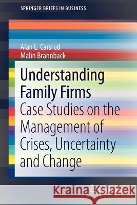 Understanding Family Firms: Case Studies on the Management of Crises, Uncertainty and Change Carsrud, Alan L. 9781461408659