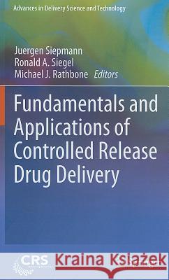 Fundamentals and Applications of Controlled Release Drug Delivery Juergen Siepmann Michael J. Rathbone Ronald A. Siegel 9781461408802