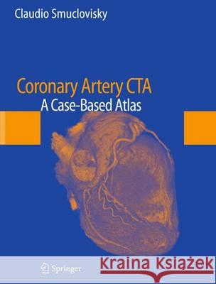 Coronary Artery CTA: A Case-Based Atlas Smuclovisky, Claudio 9781461409496 Springer