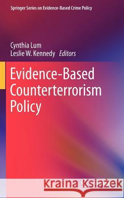 Evidence-Based Counterterrorism Policy Cynthia Lum Leslie W. Kennedy 9781461409526