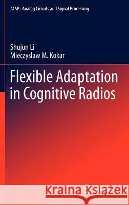 Flexible Adaptation in Cognitive Radios Shujun Li Miecyslaw Kokar 9781461409670 Springer