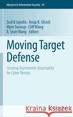 Moving Target Defense: Creating Asymmetric Uncertainty for Cyber Threats Jajodia, Sushil 9781461409762