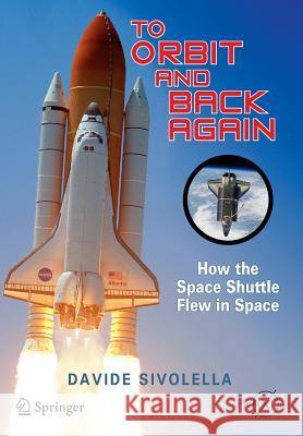 To Orbit and Back Again: How the Space Shuttle Flew in Space Sivolella, Davide 9781461409823