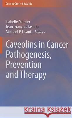 Caveolins in Cancer Pathogenesis, Prevention and Therapy Isabelle Mercier Jean Francois Jasmin Michael P. Lisanti 9781461410003