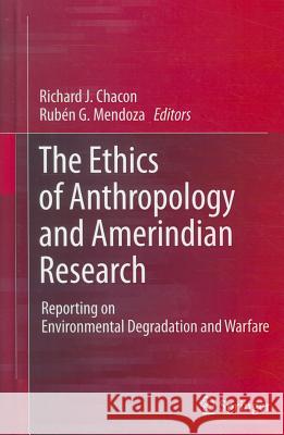 The Ethics of Anthropology and Amerindian Research: Reporting on Environmental Degradation and Warfare Chacon, Richard J. 9781461410645