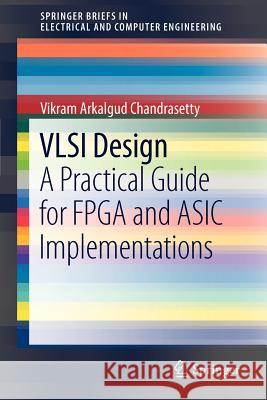 VLSI Design: A Practical Guide for FPGA and ASIC Implementations Chandrasetty, Vikram Arkalgud 9781461411192 Springer-Verlag New York Inc.