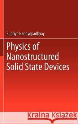 Physics of Nanostructured Solid State Devices Supriyo Bandyopadhyay 9781461411406