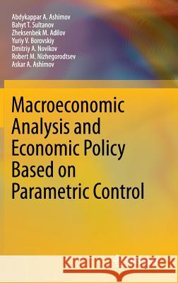 Macroeconomic Analysis and Economic Policy Based on Parametric Control Abdykappar Ashimovich Ashimov Bahyt Turlykhanovich Sultanov Zheksenbek Makeevich Adilov 9781461411529
