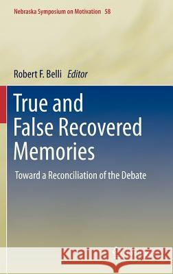 True and False Recovered Memories: Toward a Reconciliation of the Debate Belli, Robert F. 9781461411949