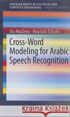 Cross-Word Modeling for Arabic Speech Recognition Dia Abuzeina Moustafa Elshafei 9781461412120