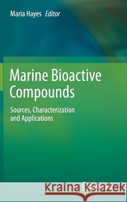 Marine Bioactive Compounds: Sources, Characterization and Applications Hayes, Maria 9781461412465