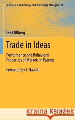 Trade in Ideas: Performance and Behavioral Properties of Markets in Patents Ullberg, Eskil 9781461412717 Springer, Berlin