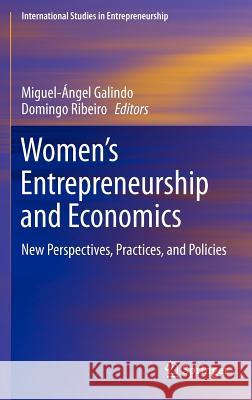 Women's Entrepreneurship and Economics: New Perspectives, Practices, and Policies Galindo, Miguel-Angel 9781461412922