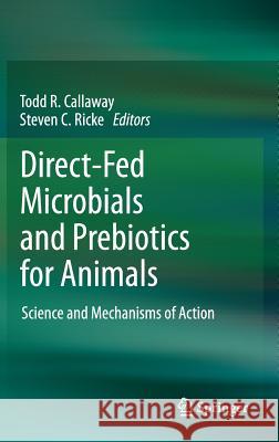 Direct-Fed Microbials and Prebiotics for Animals: Science and Mechanisms of Action Callaway, Todd R. 9781461413103 Springer-Verlag New York Inc.