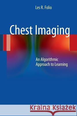 Chest Imaging: An Algorithmic Approach to Learning Folio, Les R. 9781461413165 