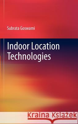 Indoor Location Technologies Subrata Goswami 9781461413769 Springer