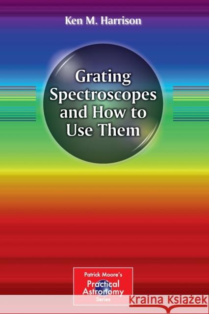 Grating Spectroscopes and How to Use Them Ken M. Harrison   9781461413967 Springer-Verlag New York Inc.