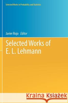 Selected Works of E. L. Lehmann Javier Rojo 9781461414117 Springer