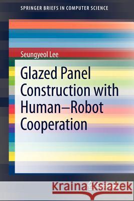 Glazed Panel Construction with Human-Robot Cooperation Seungyeol Lee 9781461414179 Springer