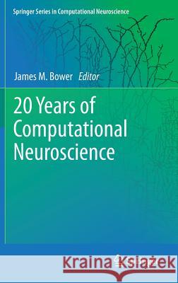 20 Years of Computational Neuroscience James M. Bower   9781461414230 Springer, Berlin